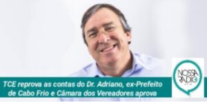 Leia mais sobre o artigo TCE reprova as contas do Dr. Adriano, ex-Prefeito de Cabo Frio e Câmara dos Vereadores aprova