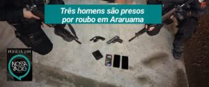 Leia mais sobre o artigo Três homens são presos  por roubo em Araruama