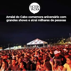 Leia mais sobre o artigo Arraial do Cabo comemora aniversário com grandes shows e atrai milhares de pessoas