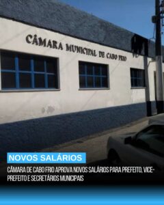 Leia mais sobre o artigo Câmara de Cabo Frio aprova novos salários para prefeito, vice-prefeito e secretários municipais