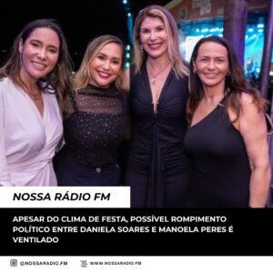 Leia mais sobre o artigo Apesar do clima de festa, possível rompimento político entre Daniela Soares e Manoela Peres é ventilado
