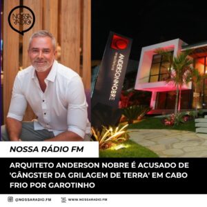 Leia mais sobre o artigo Arquiteto Anderson Nobre é acusado de ‘Gângster da Grilagem de Terra’ em Cabo Frio por Garotinho