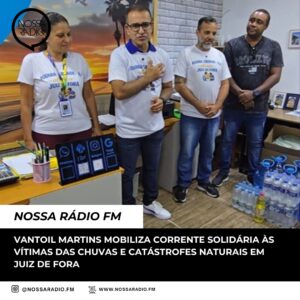 Leia mais sobre o artigo Vantoil Martins mobiliza corrente solidária às vítimas da chuva e catástrofes naturais em Juiz de Fora