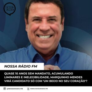 Leia mais sobre o artigo Quase 10 anos sem mandato, acumulando liminares e inelegibilidade, Marquinho Mendes virá Candidato só com ‘ um beijo no seu coração’?