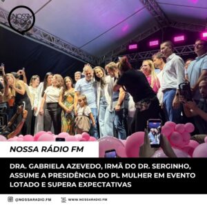 Leia mais sobre o artigo Dra. Gabriela Azevedo, irmã do Dr. Serginho, assume a Presidência do PL Mulher em evento lotado e supera expectativas