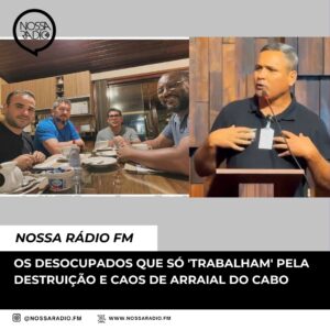 Leia mais sobre o artigo Os desocupados que só ‘trabalham’ pela destruição e caos de Arraial do Cabo