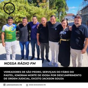 Leia mais sobre o artigo Vereadores de São Pedro, serviçais do Fábio do Pastel, ignoram morte de Idosa por descumprimento de ordem judicial, exceto Jackson Souza