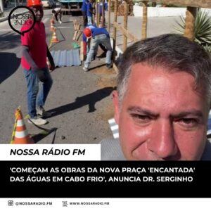 Leia mais sobre o artigo ‘Começam as obras da nova Praça ‘Encantada’ das Águas em Cabo Frio’, anuncia Dr. Serginho