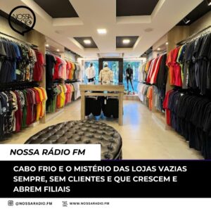 Leia mais sobre o artigo Cabo Frio e o mistério das lojas vazias sempre, sem clientes e que crescem e abrem filiais