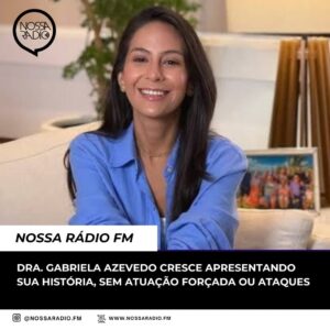 Leia mais sobre o artigo Dra. Gabriela Azevedo cresce apresentando sua história, sem atuação forçada ou ataques