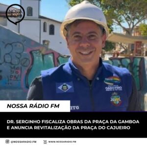 Leia mais sobre o artigo Dr. Serginho fiscaliza obras da Praça da Gamboa e anuncia revitalização da Praça do Cajueiro
