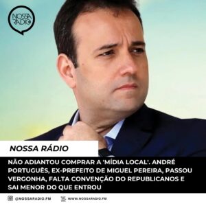 Leia mais sobre o artigo Não adiantou comprar a ‘ mídia local’. André Português, ex-Prefeito de Miguel Pereira, passa vergonha, falta convenção do Republicanos e sai menor do que entrou