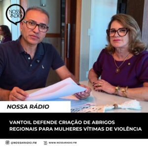 Leia mais sobre o artigo VANTOIL DEFENDE CRIAÇÃO DE ABRIGOS REGIONAIS PARA MULHERES VÍTIMAS DE VIOLÊNCIA