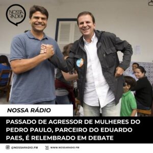 Leia mais sobre o artigo Passado de agressor de mulheres do Pedro Paulo, parceiro do Eduardo Paes, é relembrado em Debate