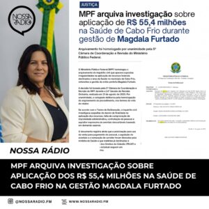 Leia mais sobre o artigo MPF arquiva investigação sobre aplicação de R$ 55,4 milhões na Saúde de Cabo Frio durante gestão de Magdala Furtado