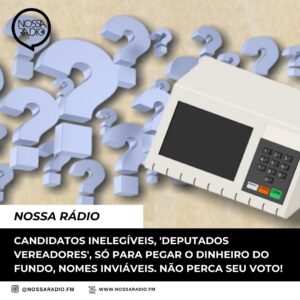 Leia mais sobre o artigo Candidatos Inelegíveis, ‘Deputados Vereadores’, só para pegar o dinheiro do fundo, nomes inviáveis. Não perca seu voto!
