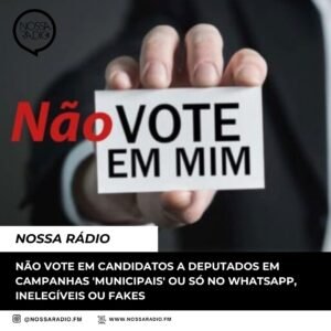 Leia mais sobre o artigo Não vote em Candidatos a Deputados em campanhas ‘ municipais’ ou só no whatsapp, inelegíveis ou fakes