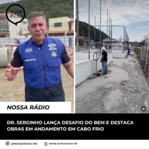 Leia mais sobre o artigo Dr. Serginho lança Desafio do Bem e destaca obras em andamento em Cabo Frio