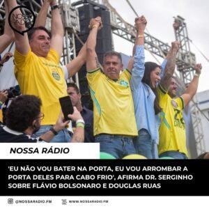 Leia mais sobre o artigo ‘ Eu não vou bater na porta, eu vou arrombar a porta deles para Cabo Frio’, afirma Dr. Serginho sobre Flávio Bolsonaro e Douglas Ruas