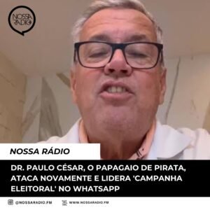 Leia mais sobre o artigo Dr. Paulo César, o papagaio de pirata, ataca novamente e lidera ‘ campanha eleitoral ‘ no whatsapp