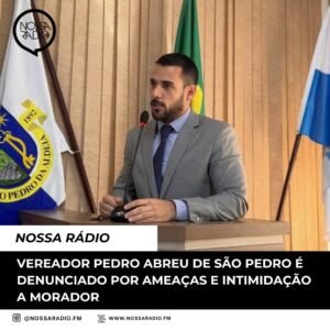 Leia mais sobre o artigo Vereador Pedro Abreu de São Pedro é denunciado por ameaças e intimidação a morador